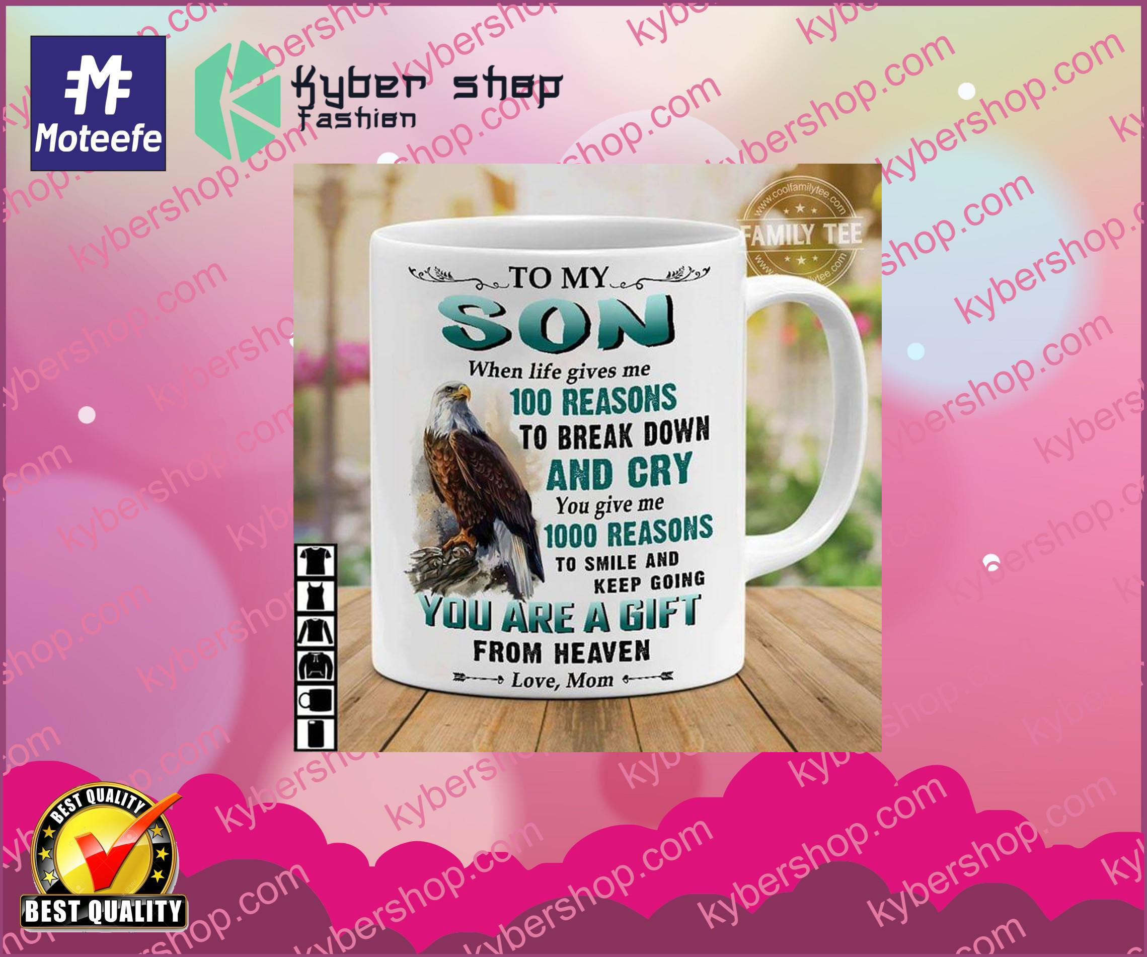 To my son when life gives me 100 reasons to break down and cry you give me 1000 reasons to smile and keep going you are a gift from heaven love, mom mug 5 To my son when life gives me reasons to break down and cry you give me reasons to smile and keep going you are a gift from heaven love mom mug