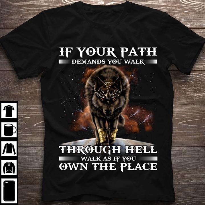 Wolf if your path demands you walk through hell walk as if you own the place shirt 2 Wolf if your path demands you walk through hell walk as if you own the place shirt