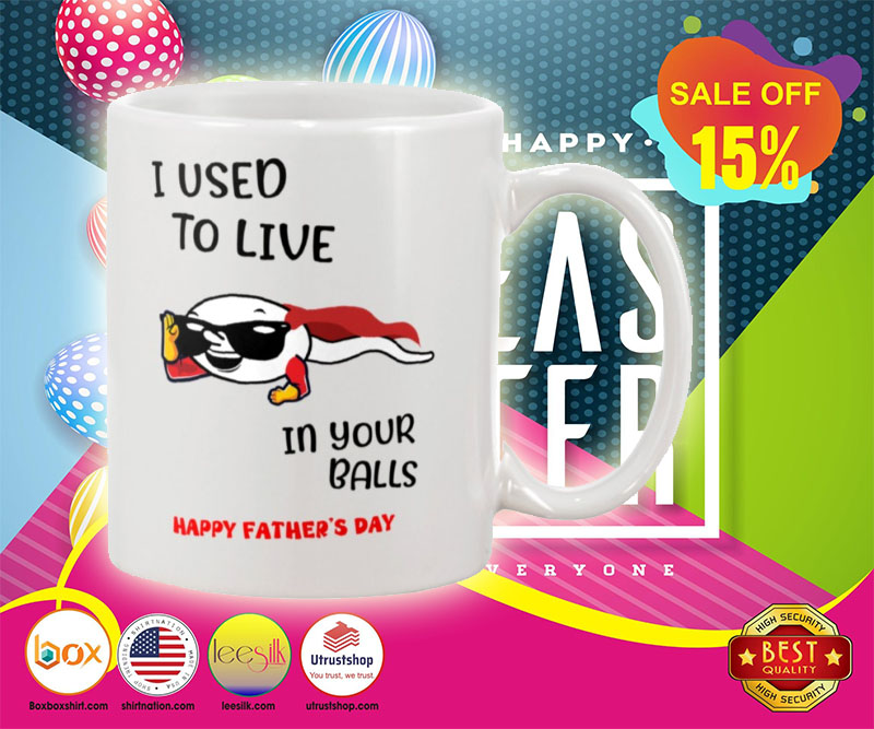 I used to live in your balls happy father's day mug 2 I used to live in your balls happy fathers day mug