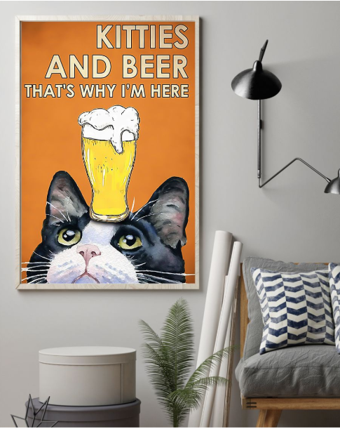 Kitties and beer that's why i'm here poster 3 Kitties and beer thats why im here poster