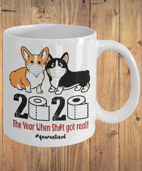 Corgi 2020 the year when shit got real mug 4 Corgitheyearwhenshitgotrealmug