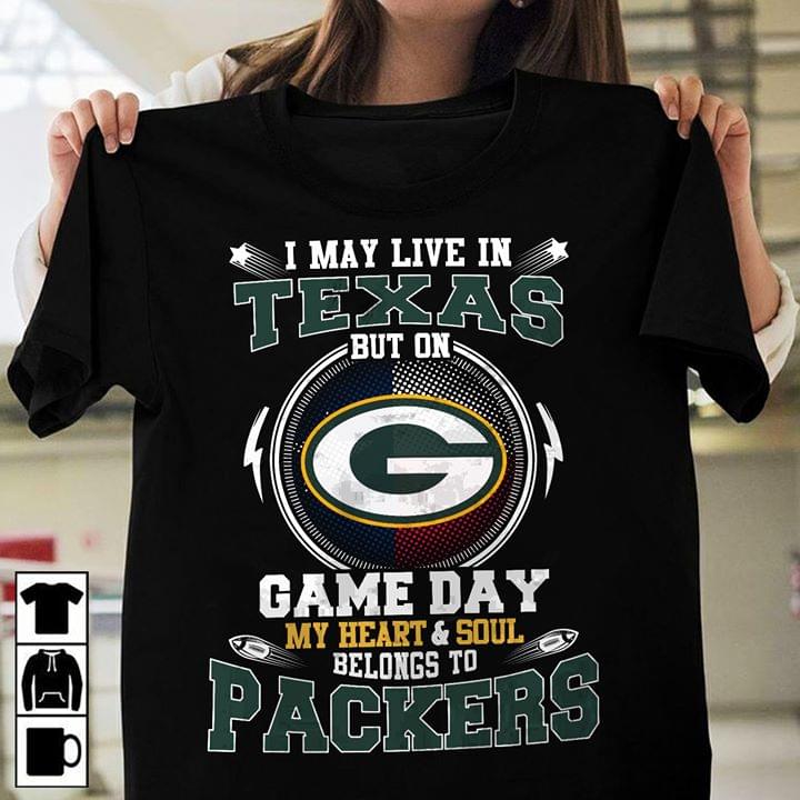 I may live in texas but on game day my heart and soul belongs to packers shirt