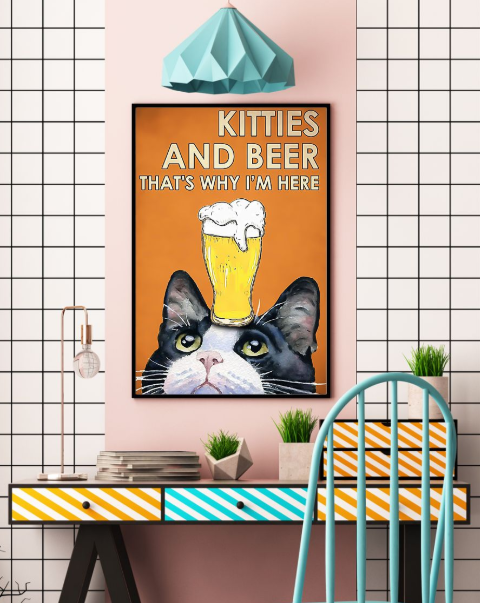 Kitties and beer that's why i'm here poster 4 Kitties and beer thats why im here poster