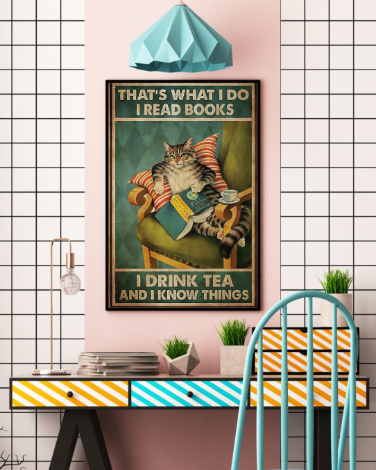 Cat that's what I do I read books I drink tea and I know things poster 4 Cat thats what I do I read books I drink tea and I know things poster