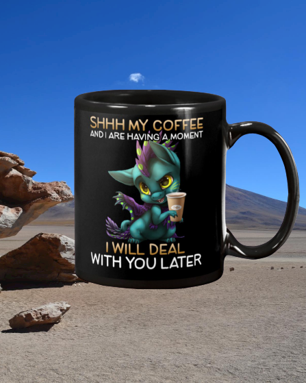 Mug 1010 (Copy) (Copy) 2 Dragon Shhh my coffee and i are having a moment i will deal with you later.