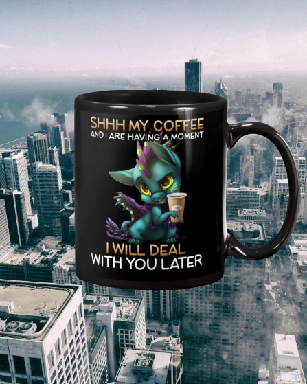 Mug 1010 (Copy) (Copy) 3 Dragon Shhh my coffee and i are having a moment i will deal with you later.