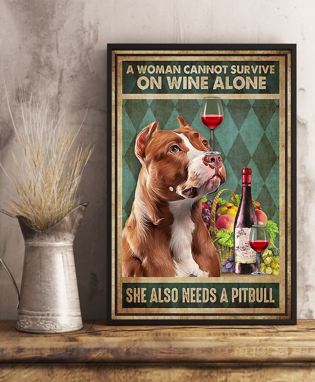A woman cannot survive on wine alone she also needs a pitbull poster 4 A woman cannot survive on wine alone she also needs a pitbull poster