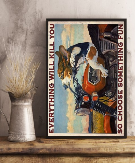 Beagle Motorcycle everything will kill you so choose something fun poster 2 Beagle Motorcycle everything will kill you so choose something fun poster