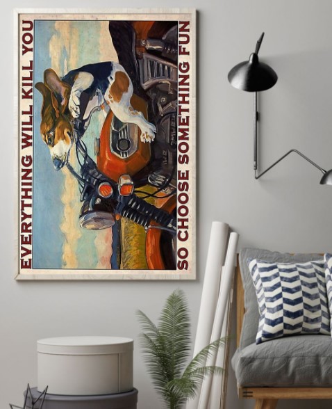 Beagle Motorcycle everything will kill you so choose something fun poster 4 Beagle Motorcycle everything will kill you so choose something fun poster