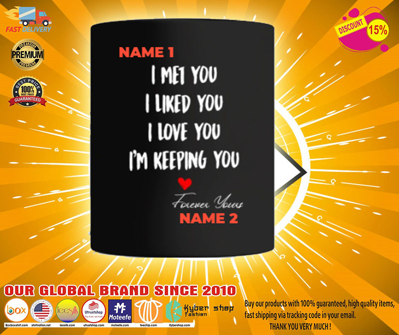 I met you I liked you I love you I'm keeping you custom personalized name mug 4 I met you I liked you I love you Im keeping you custom personalized name mug