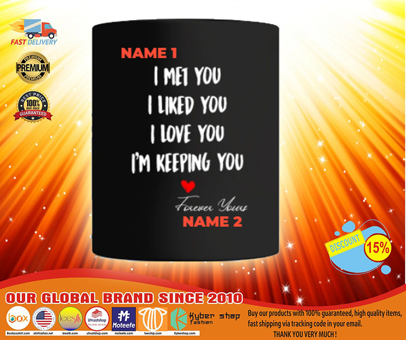 I met you I liked you I love you I'm keeping you custom personalized name mug 3 I met you I liked you I love you Im keeping you custom personalized name mug