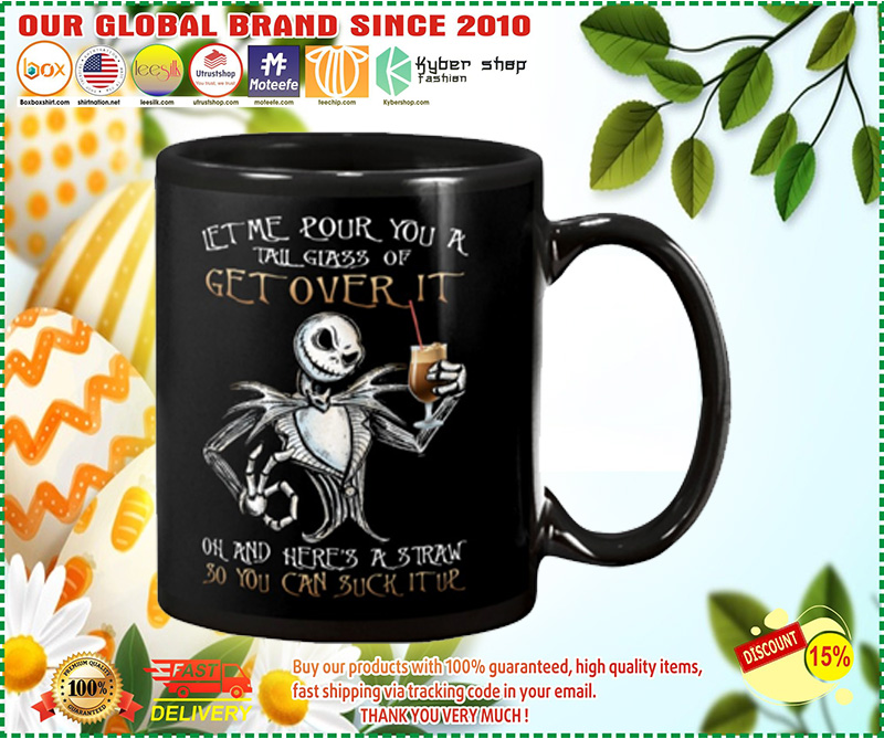 Let me pour you a talk glass of get over it oh and heres a and reaw so you can suck it up mug 5 Let me pour you a talk glass of get over it oh and heres a and reaw so you can suck it up mug