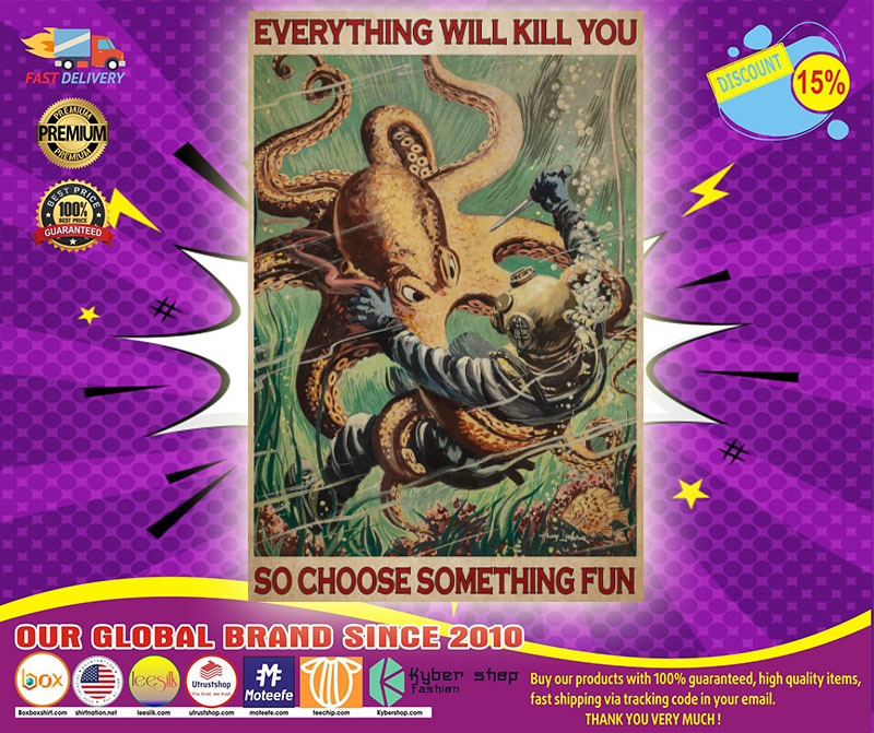 Octopus Everything will kill you so choose something fun poster 5 Octopus Everything will kill you so choose something fun poster