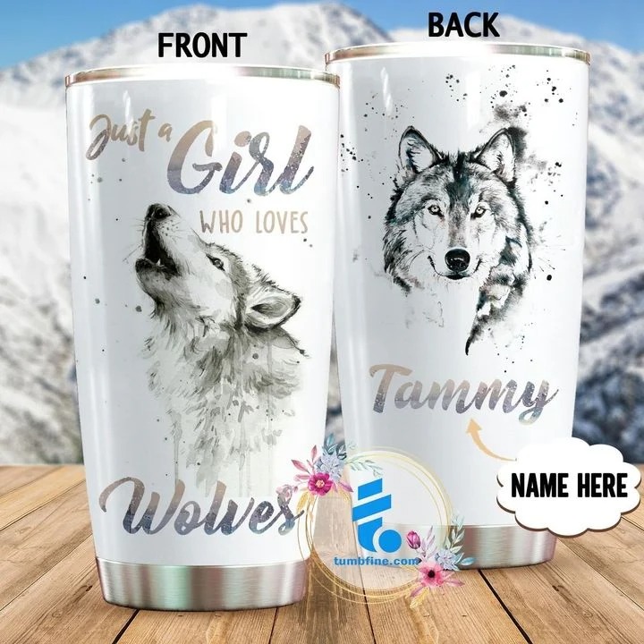 Just a girl who loves wolves CUSTOM NAME TUMBLER 10 Just a girl who loves wolves CUSTOM NAME TUMBLER