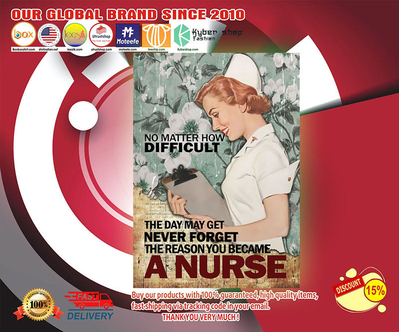 The day may get never forget the reason you became a nurse poster 4 No matter how difficult The day may get never forget the reason you became a nurse poster