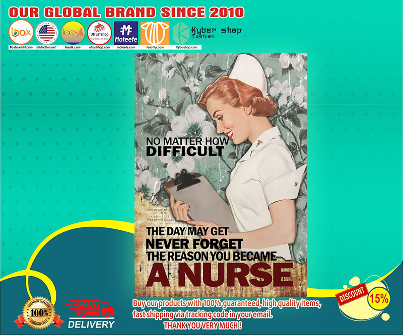The day may get never forget the reason you became a nurse poster 3 No matter how difficult The day may get never forget the reason you became a nurse poster