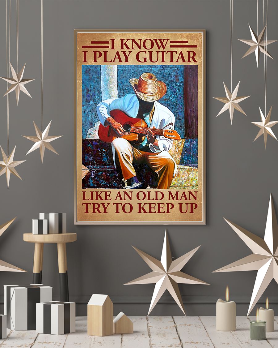I know I play guitar like an old man try to keep it poster 3 I know I play guitar like an old man try to keep it poster