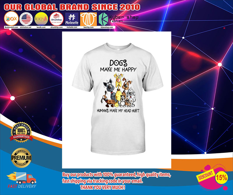 Dogs make me happy humans make my head hurt shirt