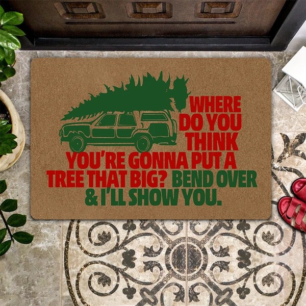 Where do you think you're gonna put a tree that big doormat 1 Where do you think you're gonna put a tree that big doormat