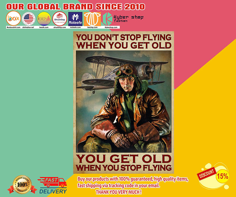 You don't stop flying when you get old you get old when you stop flying poster 3 You dont stop flying when you get old you get old when you stop flying poster