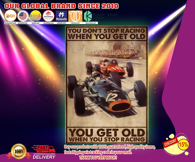 Racing you don't stop racing when you get old poster 4 Racing you dont stop racing when you get old poster