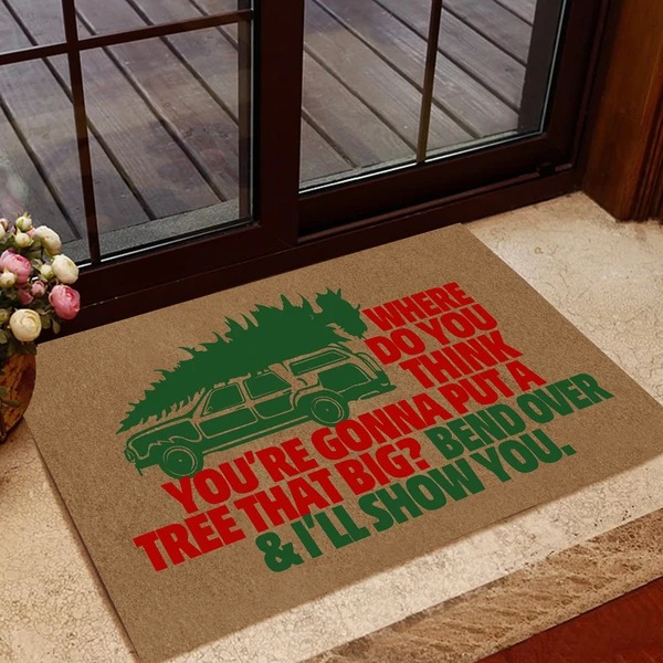 Where do you think you're gonna put a tree that big doormat 4 Where do you think youre gonna put a tree that big doormat