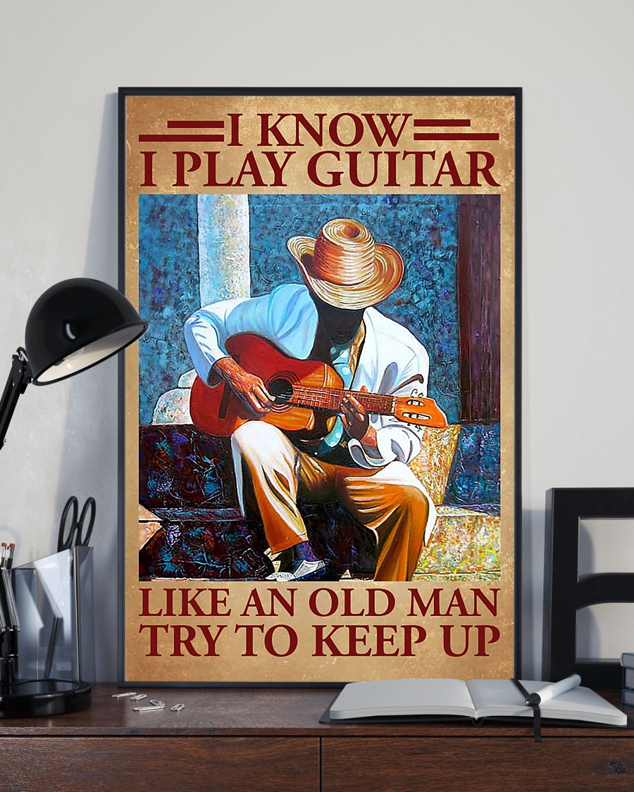 I know I play guitar like an old man try to keep it poster 4 I know I play guitar like an old man try to keep it poster
