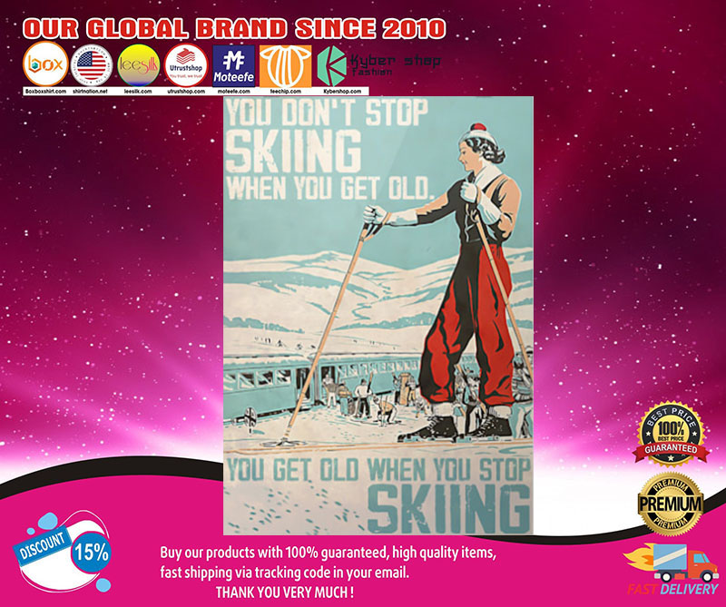 Poster You don't stop skiing when you get old you get old when you stop skiing 3 Poster You dont stop skiing when you get old you get old when you stop skiing