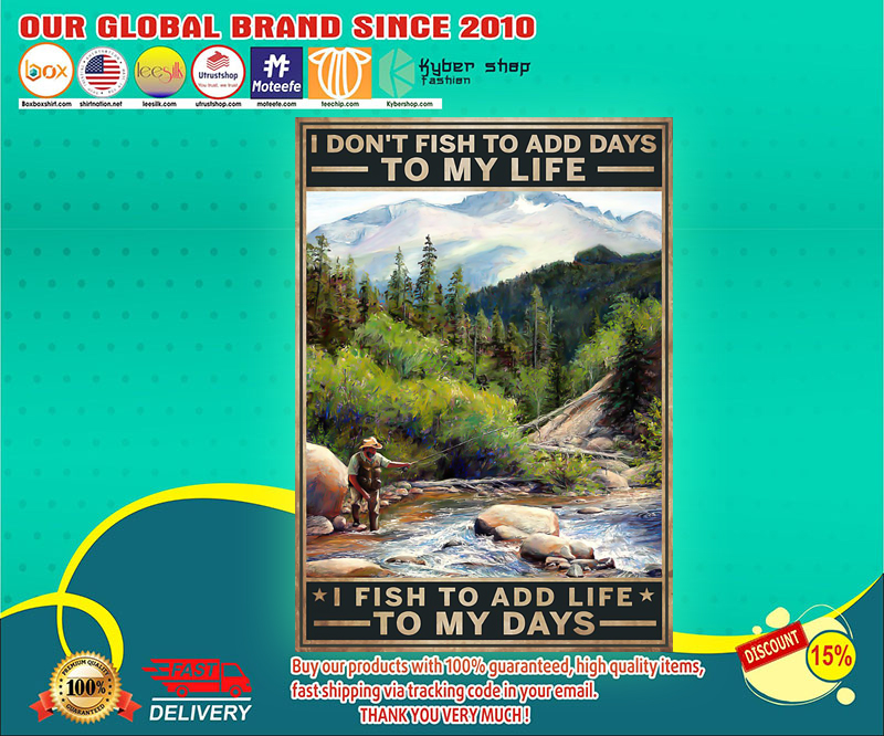 I don't fish to add days to my life I fish to add life to my days poster 3 Idont fish to add days to my life I fish to add life to my days poster