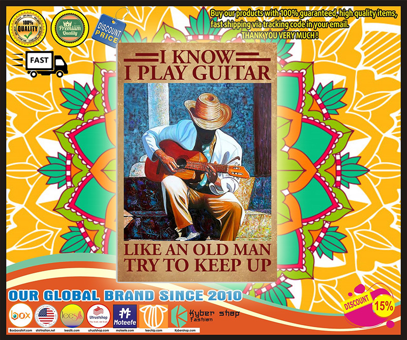 I know I play guitar like an old man try to keep it poster 2 I know I play guitar like an old man try to keep it poster