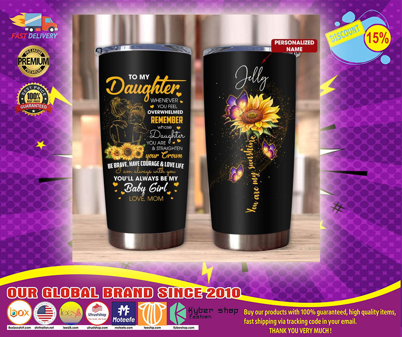To my daughter you are my sunshine TUMBLER CUSTOM NAME 5 To my daughter you are my sunshine TUMBLER CUSTOM NAME