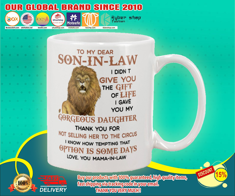 Lion To my dear Son-In-Law I didn't give you the gift of life I gave you my gorgeous daughter mug 3 Lion To my dear Son In Law I didnt give you the gift of life I gave you my gorgeous daughter mug