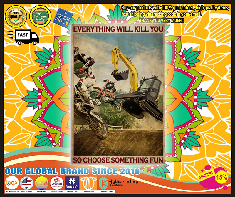 Motorcross and escavator everything will kill you so choose something fun poster 5 Motorcross and escavator everything will kill you so choose something fun poster