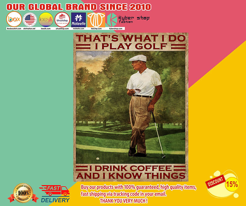 That's what I do I play golf I drink Coffee and I know things poster 3 Thats what I do I play golf I drink Coffee and I know things poster