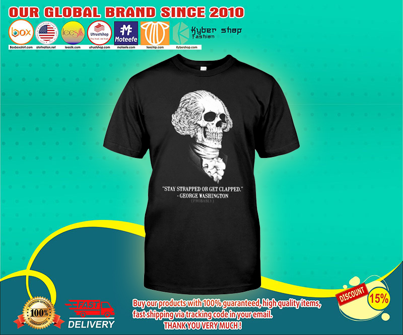 George Washington stay strapped or get clapped shirt 2 George Washington stay strapped or get clapped shirt
