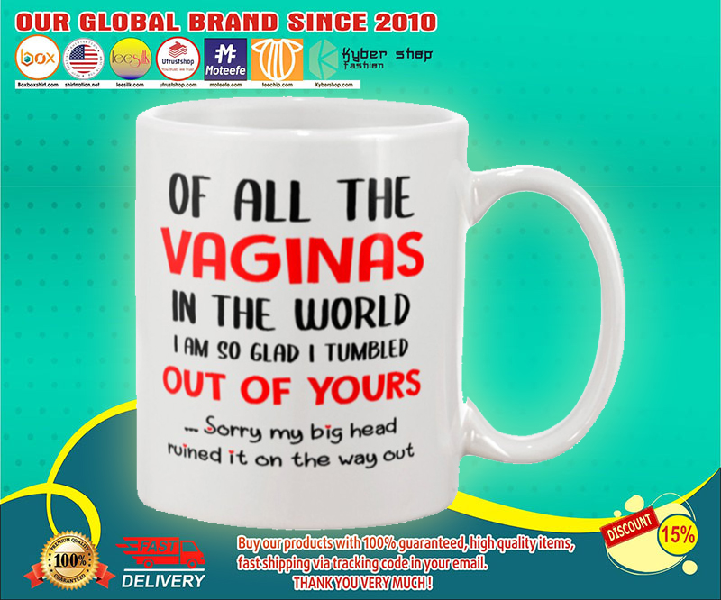 Of all the vaginals in the world I'm so glad I'm tumbled out of your mug 3 Of all the vaginals in the world Im so glad Im tumbled out of your mug