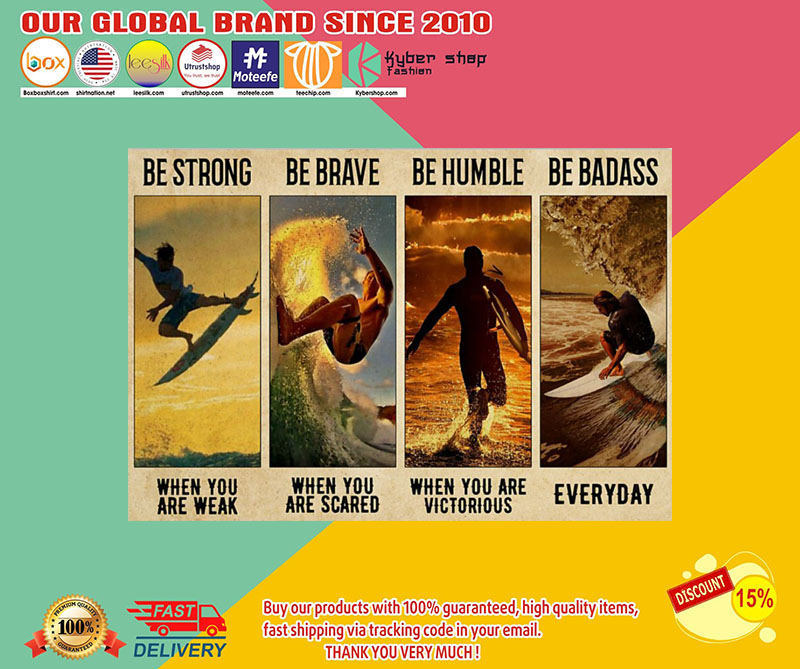 Surfing be strong be brave be humble be badass poster 3 Surfing be strong be brave be humble be badass poster
