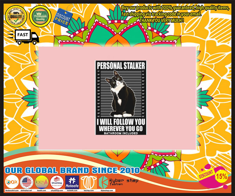 Cat Personal stalker I will follow you wherever you go bathroom included poster 4 Cat Personal stalker I will follow you wherever you go bathroom included poster