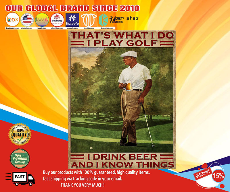 That's what I do I play golf I drink beer and I know things poster 4 Thats what I do I play golf I drink beer and I know things poster