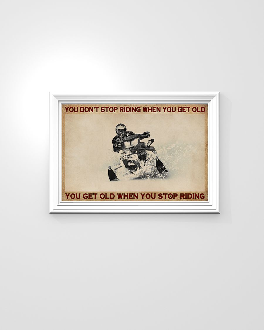 Snowmobiling You don't stop riding when you get old when you stop riding poster 3 Snowmobiling You dont stop riding when you get old when you stop riding poster