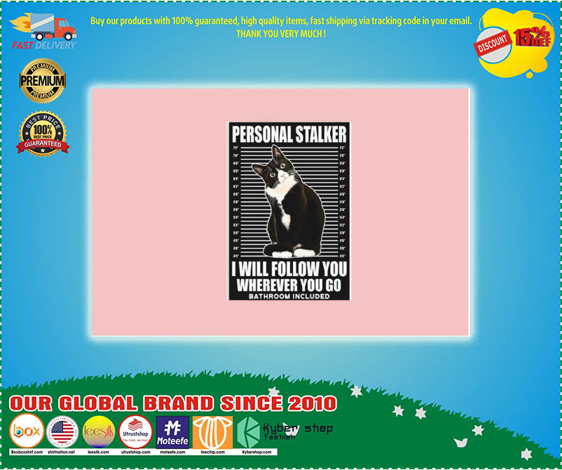 Cat Personal stalker I will follow you wherever you go bathroom included poster 3 Cat Personal stalker I will follow you wherever you go bathroom included poster