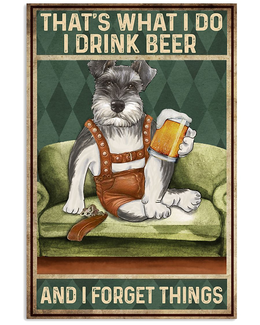 Schnauzer that's what I do I drink beer and I forget things poster 4 Schnauzer thats what I do I drink beer and I forget things poster