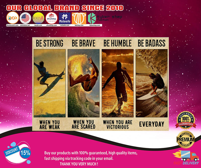 Surfing be strong be brave be humble be badass poster 2 Surfing be strong be brave be humble be badass poster
