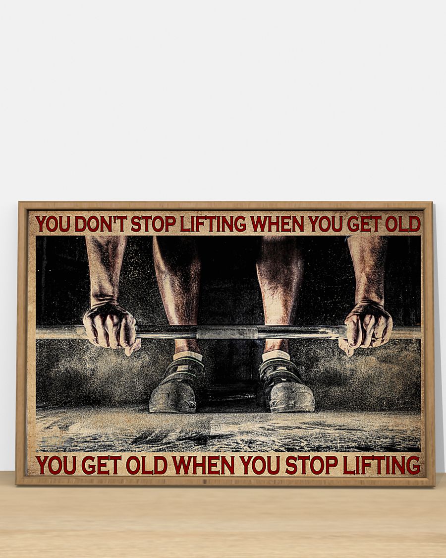 Fitness you don't stop lifting when you get old you get old when you stop lifting poster 4 Fitness you dont stop lifting when you get old you get old when you stop lifting poster