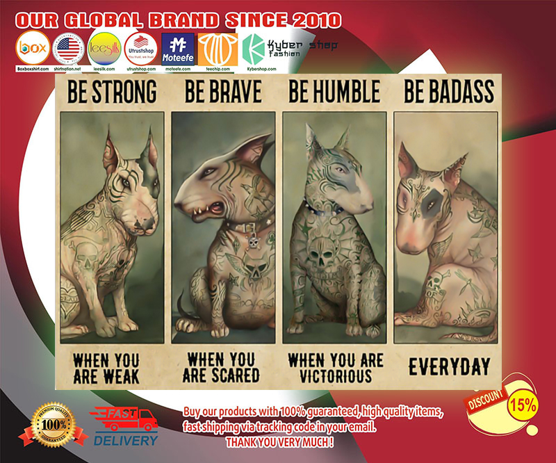 Bull terrier be strong when you are weak be brave be humble be badass poster 4 Bull terrier be strong when you are weak be brave be humble be badass poster