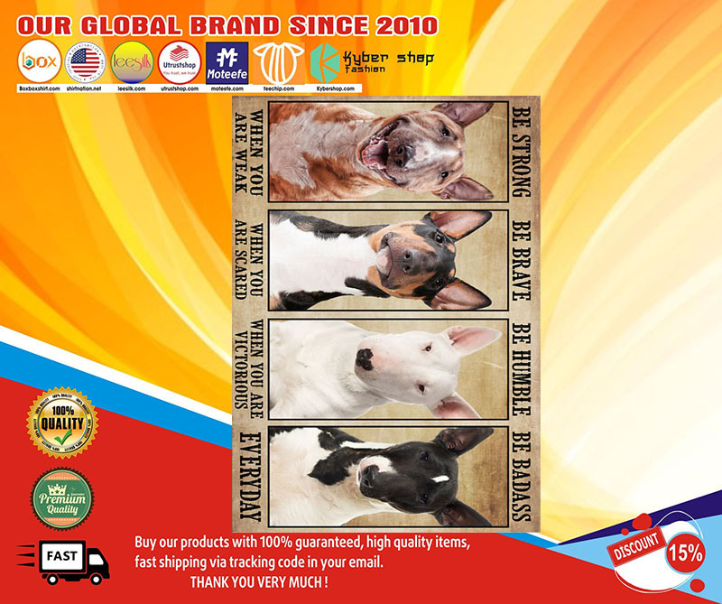 Bull Terrier be strong be humble be brave poster 4 Bull Terrier be strong be humble be brave poster
