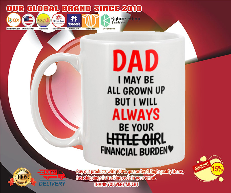 Dad I may be all grown up but i will always your little girl financial burden mug 3 Dad I may be all grown up but i will always your little girl financial burden mug