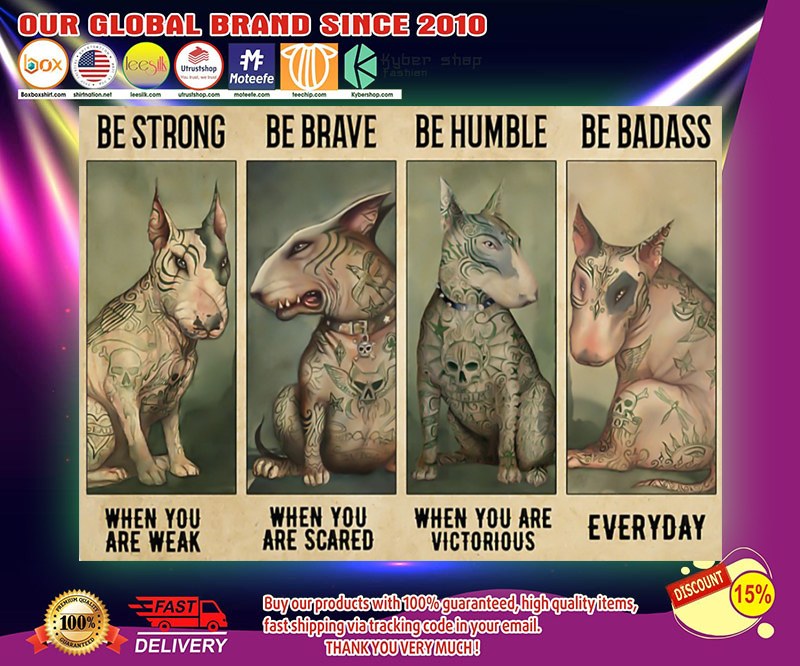 Bull terrier be strong when you are weak be brave be humble be badass poster 3 Bull terrier be strong when you are weak be brave be humble be badass poster