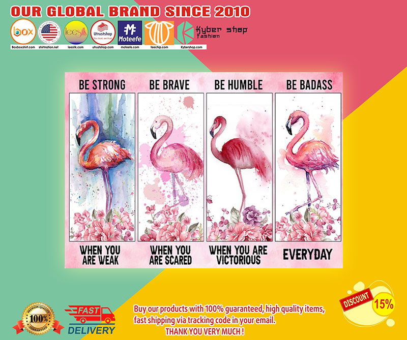 Flamingo be strong be brave be humble be badass poster 3 Flamingo be strong be brave be humble be badass poster