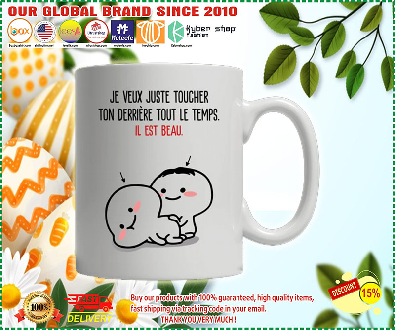 Je veux just toucher ton derriere tout le temps il est beau mug 4 Je veux just toucher ton derriere tout le temps il est beau mug